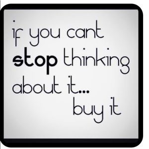 If You Can’t Stop Thinking About It... Buy It